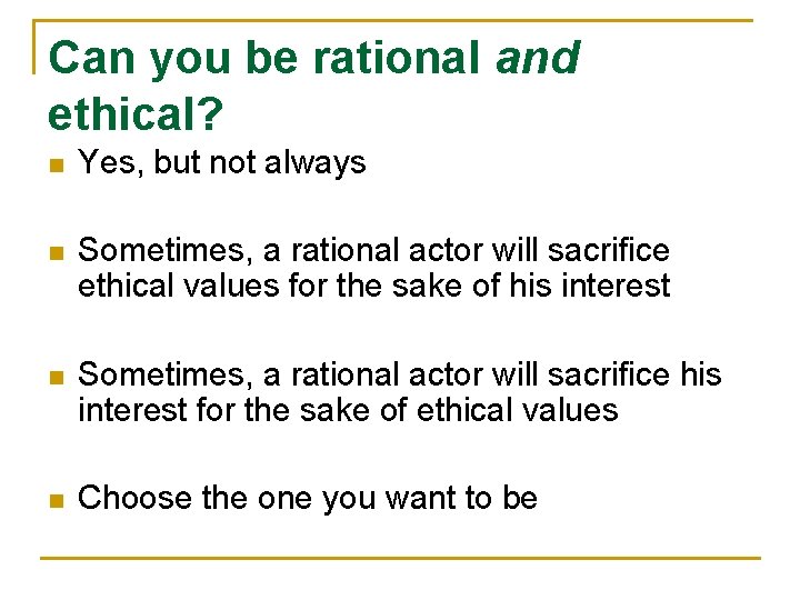 Can you be rational and ethical? n Yes, but not always n Sometimes, a