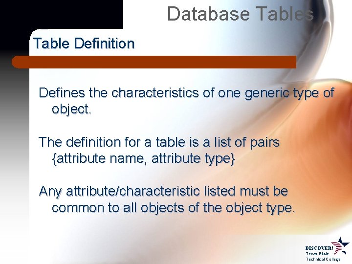 Database Tables Table Definition Defines the characteristics of one generic type of object. The