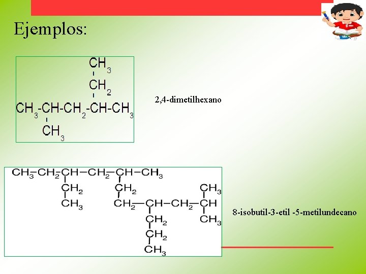 Ejemplos: 2, 4 -dimetilhexano 8 -isobutil-3 -etil -5 -metilundecano 