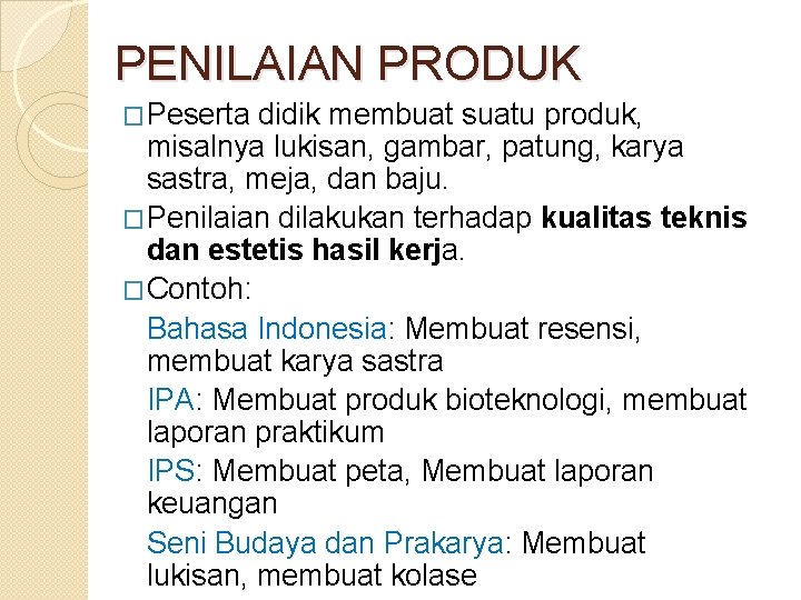 PENILAIAN PRODUK �Peserta didik membuat suatu produk, misalnya lukisan, gambar, patung, karya sastra, meja,