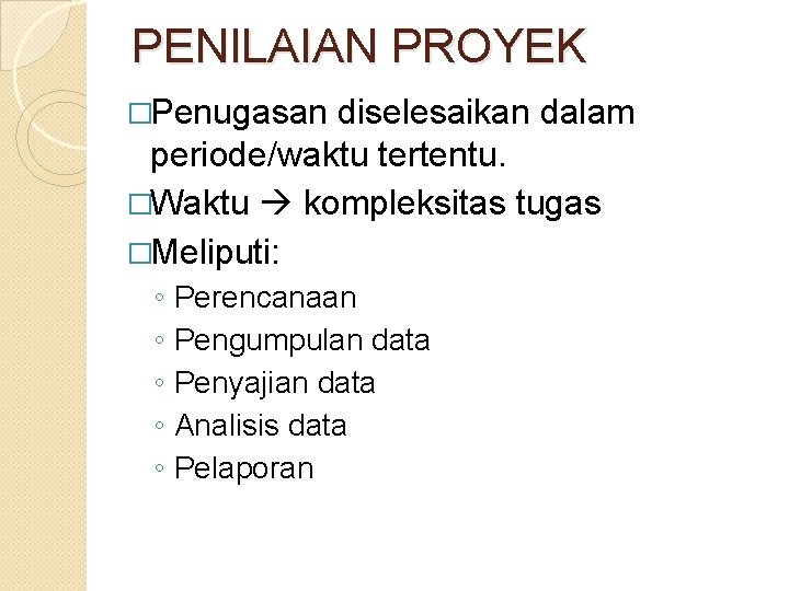 PENILAIAN PROYEK �Penugasan diselesaikan dalam periode/waktu tertentu. �Waktu kompleksitas tugas �Meliputi: ◦ ◦ ◦ PENILAIAN PROYEK �Penugasan diselesaikan dalam periode/waktu tertentu. �Waktu kompleksitas tugas �Meliputi: ◦ ◦ ◦