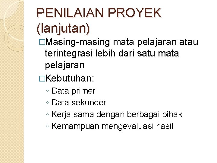 PENILAIAN PROYEK (lanjutan) �Masing-masing mata pelajaran atau terintegrasi lebih dari satu mata pelajaran �Kebutuhan: PENILAIAN PROYEK (lanjutan) �Masing-masing mata pelajaran atau terintegrasi lebih dari satu mata pelajaran �Kebutuhan: