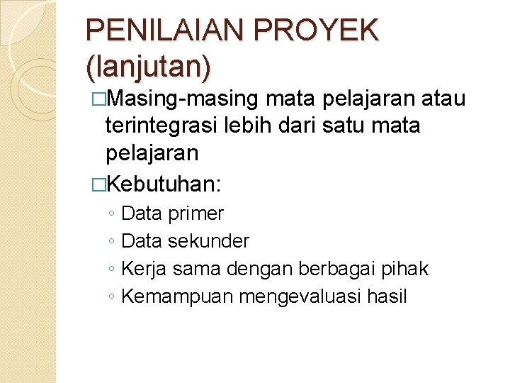 PENILAIAN PROYEK (lanjutan) �Masing-masing mata pelajaran atau terintegrasi lebih dari satu mata pelajaran �Kebutuhan: