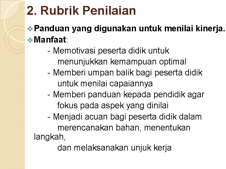 2. Rubrik Penilaian v Panduan yang digunakan untuk menilai kinerja. v Manfaat: - Memotivasi 2. Rubrik Penilaian v Panduan yang digunakan untuk menilai kinerja. v Manfaat: - Memotivasi