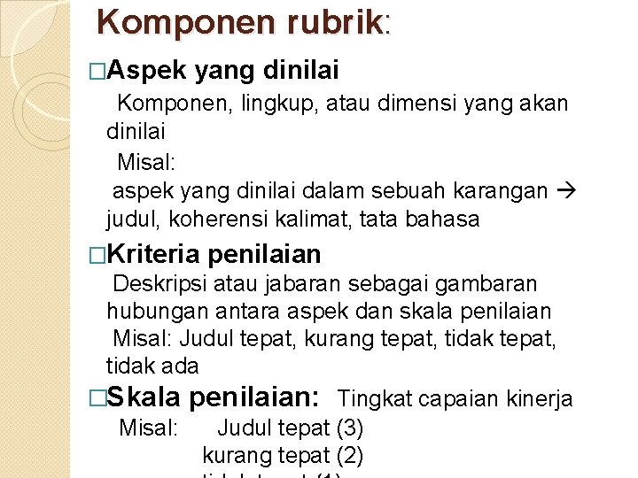 Komponen rubrik: �Aspek yang dinilai Komponen, lingkup, atau dimensi yang akan dinilai Misal: aspek