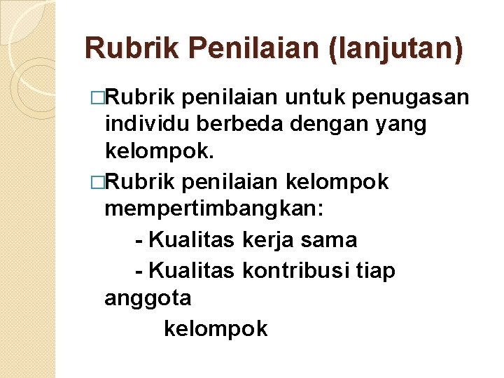 Rubrik Penilaian (lanjutan) �Rubrik penilaian untuk penugasan individu berbeda dengan yang kelompok. �Rubrik penilaian Rubrik Penilaian (lanjutan) �Rubrik penilaian untuk penugasan individu berbeda dengan yang kelompok. �Rubrik penilaian