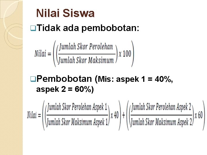 Nilai Siswa q. Tidak ada pembobotan: q. Pembobotan (Mis: aspek 1 = 40%, aspek Nilai Siswa q. Tidak ada pembobotan: q. Pembobotan (Mis: aspek 1 = 40%, aspek