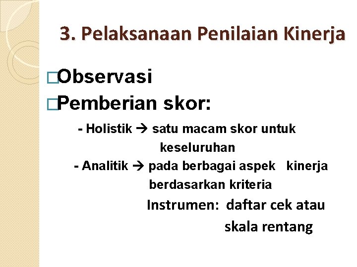 3. Pelaksanaan Penilaian Kinerja �Observasi �Pemberian skor: - Holistik satu macam skor untuk keseluruhan