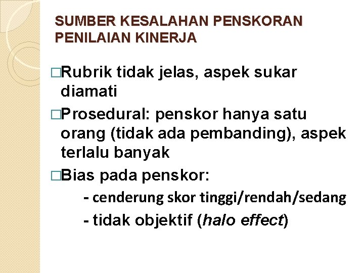 SUMBER KESALAHAN PENSKORAN PENILAIAN KINERJA �Rubrik tidak jelas, aspek sukar diamati �Prosedural: penskor hanya