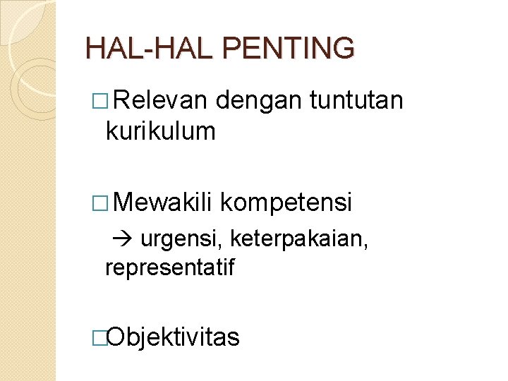 HAL-HAL PENTING � Relevan dengan tuntutan kurikulum � Mewakili kompetensi urgensi, keterpakaian, representatif �Objektivitas HAL-HAL PENTING � Relevan dengan tuntutan kurikulum � Mewakili kompetensi urgensi, keterpakaian, representatif �Objektivitas