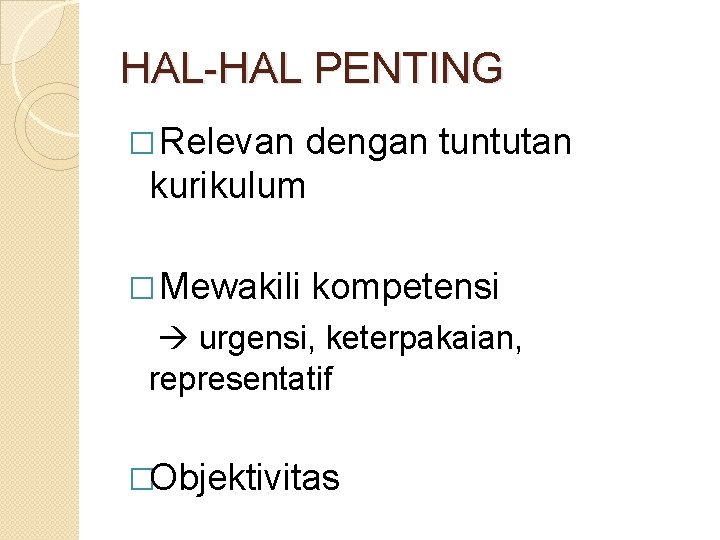 HAL-HAL PENTING � Relevan dengan tuntutan kurikulum � Mewakili kompetensi urgensi, keterpakaian, representatif �Objektivitas