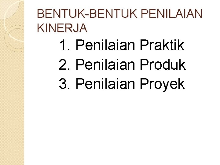 BENTUK-BENTUK PENILAIAN KINERJA 1. Penilaian Praktik 2. Penilaian Produk 3. Penilaian Proyek 