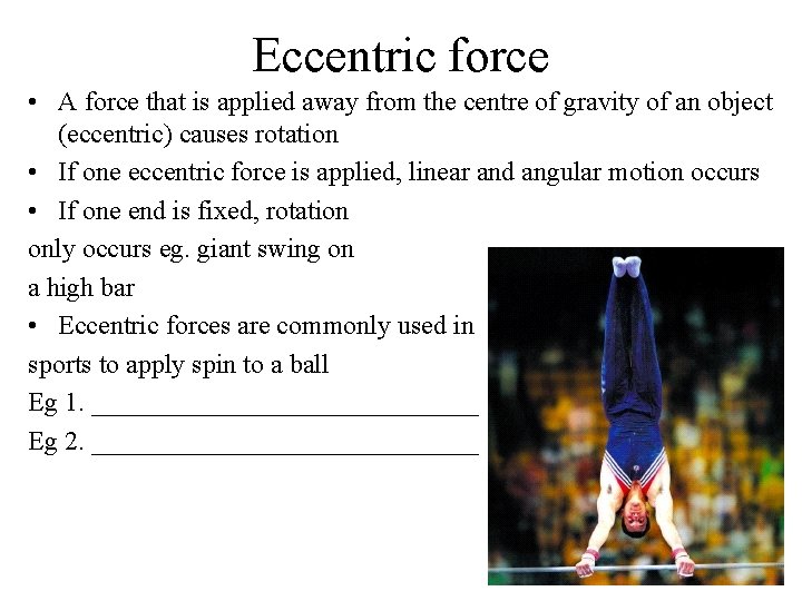 Eccentric force • A force that is applied away from the centre of gravity