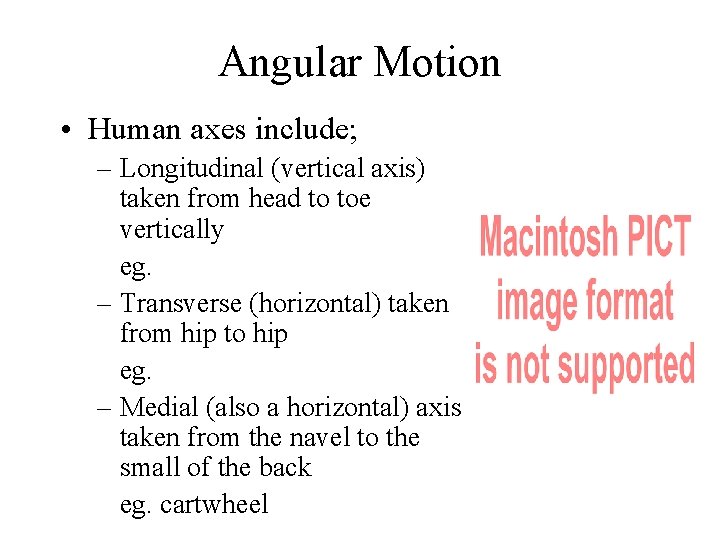 Angular Motion • Human axes include; – Longitudinal (vertical axis) taken from head to