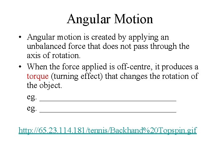 Angular Motion • Angular motion is created by applying an unbalanced force that does