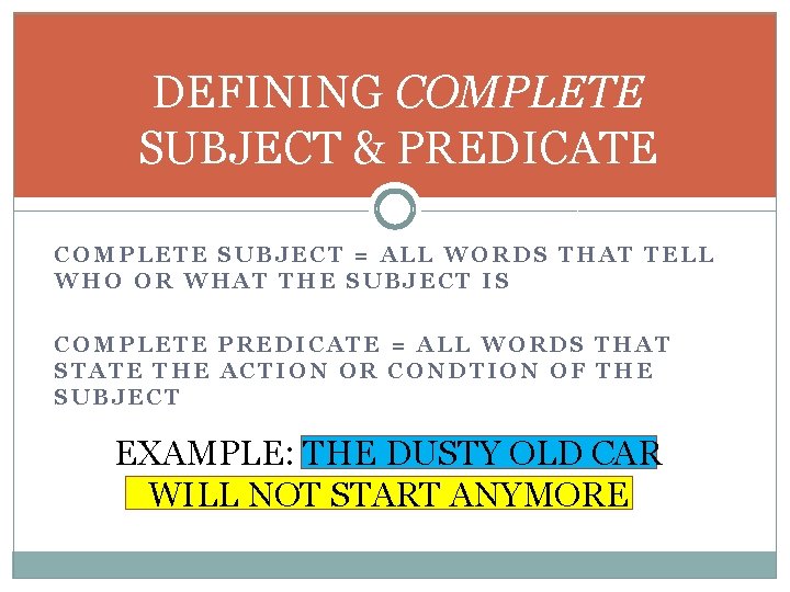 DEFINING COMPLETE SUBJECT & PREDICATE COMPLETE SUBJECT = ALL WORDS THAT TELL WHO OR