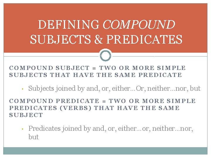 DEFINING COMPOUND SUBJECTS & PREDICATES COMPOUND SUBJECT = TWO OR MORE SIMPLE SUBJECTS THAT