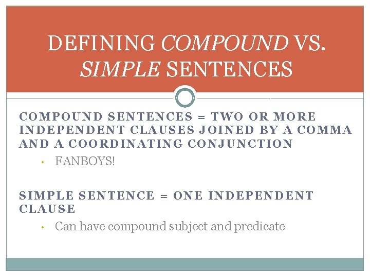 DEFINING COMPOUND VS. SIMPLE SENTENCES COMPOUND SENTENCES = TWO OR MORE INDEPENDENT CLAUSES JOINED