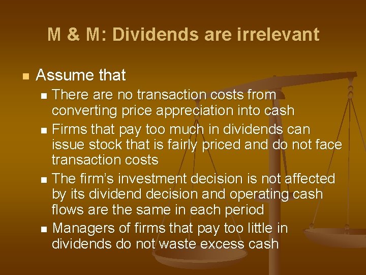 M & M: Dividends are irrelevant n Assume that There are no transaction costs