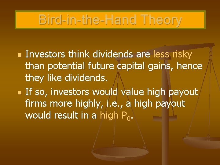 Bird-in-the-Hand Theory n n Investors think dividends are less risky than potential future capital