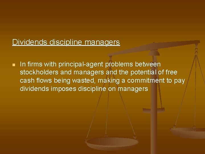 Dividends discipline managers n In firms with principal-agent problems between stockholders and managers and