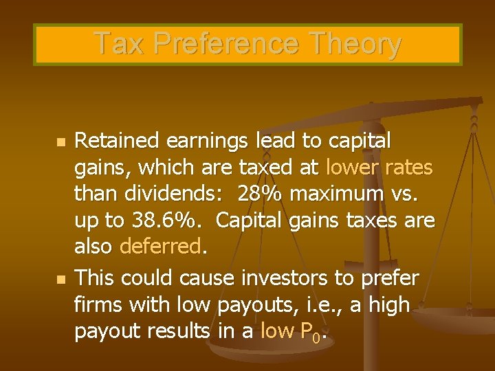 Tax Preference Theory n n Retained earnings lead to capital gains, which are taxed