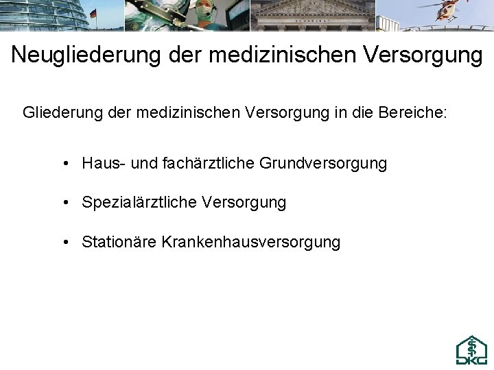 Neugliederung der medizinischen Versorgung Gliederung der medizinischen Versorgung in die Bereiche: • Haus- und