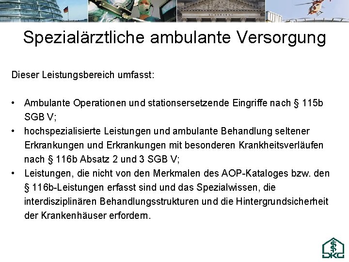 Spezialärztliche ambulante Versorgung Dieser Leistungsbereich umfasst: • Ambulante Operationen und stationsersetzende Eingriffe nach §