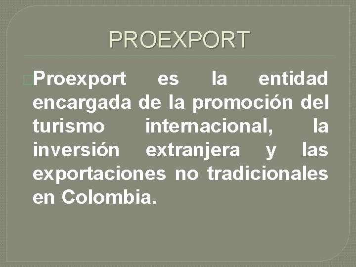 PROEXPORT �Proexport es la entidad encargada de la promoción del turismo internacional, la inversión