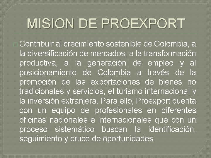 MISION DE PROEXPORT � Contribuir al crecimiento sostenible de Colombia, a la diversificación de