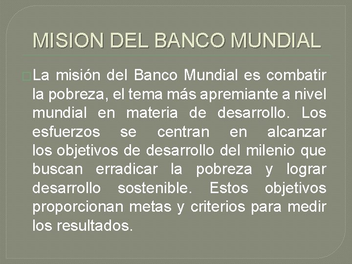 MISION DEL BANCO MUNDIAL �La misión del Banco Mundial es combatir la pobreza, el