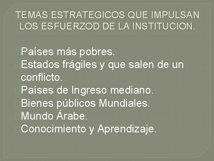 TEMAS ESTRATEGICOS QUE IMPULSAN LOS ESFUERZOD DE LA INSTITUCION. �Países más pobres. �Estados frágiles