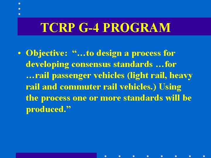 TCRP G-4 PROGRAM • Objective: “…to design a process for developing consensus standards …for