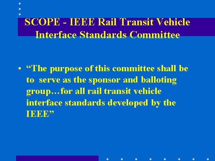 SCOPE - IEEE Rail Transit Vehicle Interface Standards Committee • “The purpose of this