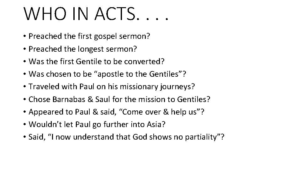 WHO IN ACTS. . • Preached the first gospel sermon? • Preached the longest