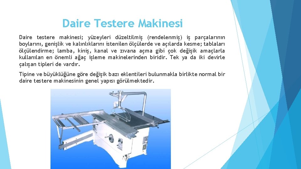 Daire Testere Makinesi Daire testere makinesi; yüzeyleri düzeltilmiş (rendelenmiş) iş parçalarının boylarını, genişlik ve