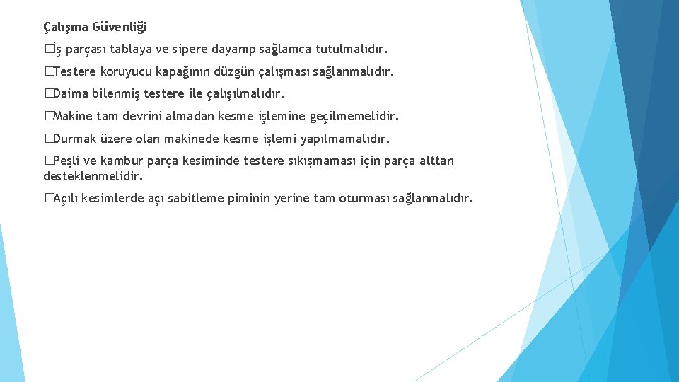 Çalışma Güvenliği �İş parçası tablaya ve sipere dayanıp sağlamca tutulmalıdır. �Testere koruyucu kapağının düzgün