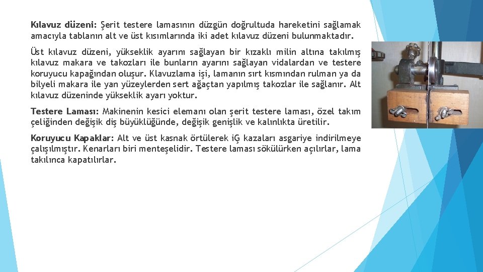 Kılavuz düzeni: Şerit testere lamasının düzgün doğrultuda hareketini sağlamak amacıyla tablanın alt ve üst