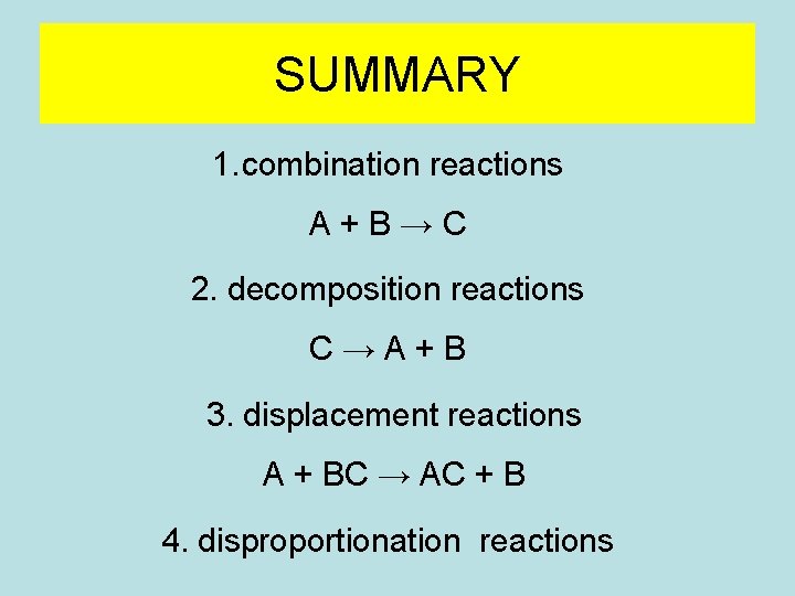 SUMMARY 1. combination reactions A+B→C 2. decomposition reactions C→A+B 3. displacement reactions A + SUMMARY 1. combination reactions A+B→C 2. decomposition reactions C→A+B 3. displacement reactions A +