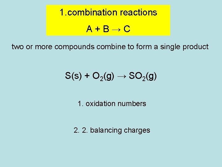 1. combination reactions A+B→C two or more compounds combine to form a single product 1. combination reactions A+B→C two or more compounds combine to form a single product