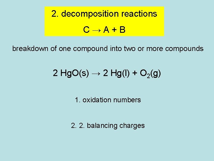 2. decomposition reactions C→A+B breakdown of one compound into two or more compounds 2 2. decomposition reactions C→A+B breakdown of one compound into two or more compounds 2