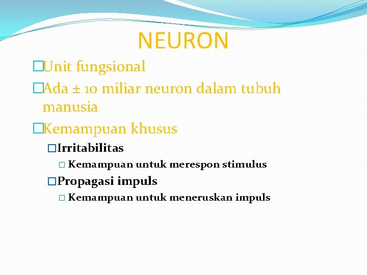 NEURON �Unit fungsional �Ada ± 10 miliar neuron dalam tubuh manusia �Kemampuan khusus �Irritabilitas NEURON �Unit fungsional �Ada ± 10 miliar neuron dalam tubuh manusia �Kemampuan khusus �Irritabilitas