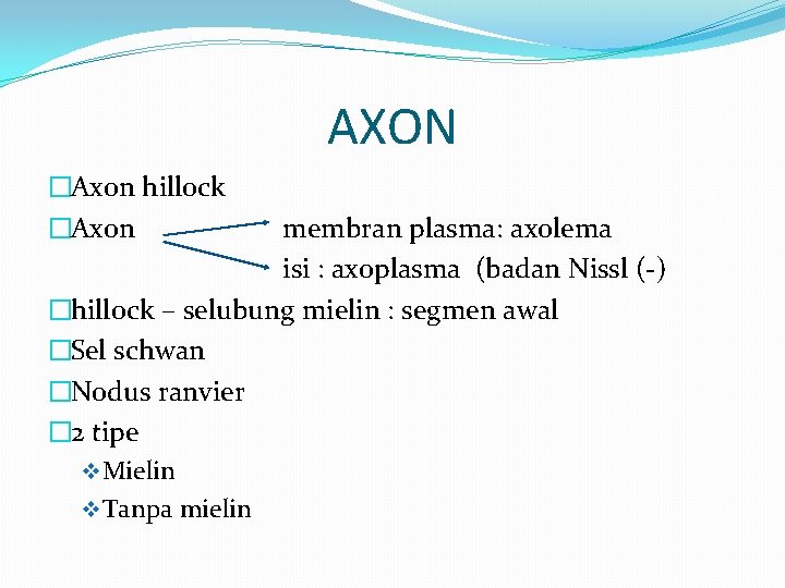 AXON �Axon hillock �Axon membran plasma: axolema isi : axoplasma (badan Nissl (-) �hillock AXON �Axon hillock �Axon membran plasma: axolema isi : axoplasma (badan Nissl (-) �hillock