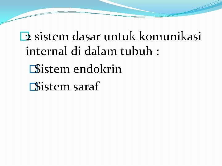 � 2 sistem dasar untuk komunikasi internal di dalam tubuh : �Sistem endokrin �Sistem � 2 sistem dasar untuk komunikasi internal di dalam tubuh : �Sistem endokrin �Sistem