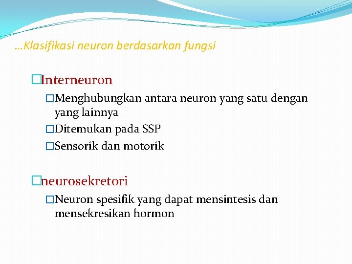 …Klasifikasi neuron berdasarkan fungsi �Interneuron �Menghubungkan antara neuron yang satu dengan yang lainnya �Ditemukan …Klasifikasi neuron berdasarkan fungsi �Interneuron �Menghubungkan antara neuron yang satu dengan yang lainnya �Ditemukan