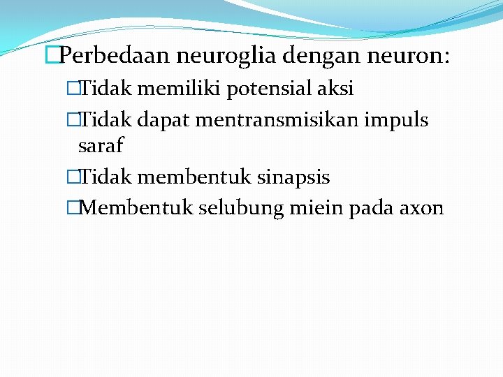 �Perbedaan neuroglia dengan neuron: �Tidak memiliki potensial aksi �Tidak dapat mentransmisikan impuls saraf �Tidak �Perbedaan neuroglia dengan neuron: �Tidak memiliki potensial aksi �Tidak dapat mentransmisikan impuls saraf �Tidak