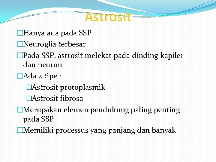 Astrosit �Hanya ada pada SSP �Neuroglia terbesar �Pada SSP, astrosit melekat pada dinding kapiler Astrosit �Hanya ada pada SSP �Neuroglia terbesar �Pada SSP, astrosit melekat pada dinding kapiler