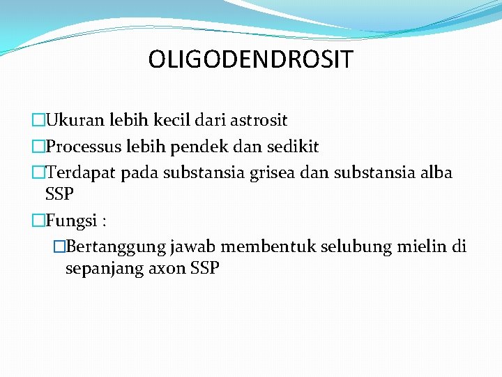 OLIGODENDROSIT �Ukuran lebih kecil dari astrosit �Processus lebih pendek dan sedikit �Terdapat pada substansia OLIGODENDROSIT �Ukuran lebih kecil dari astrosit �Processus lebih pendek dan sedikit �Terdapat pada substansia
