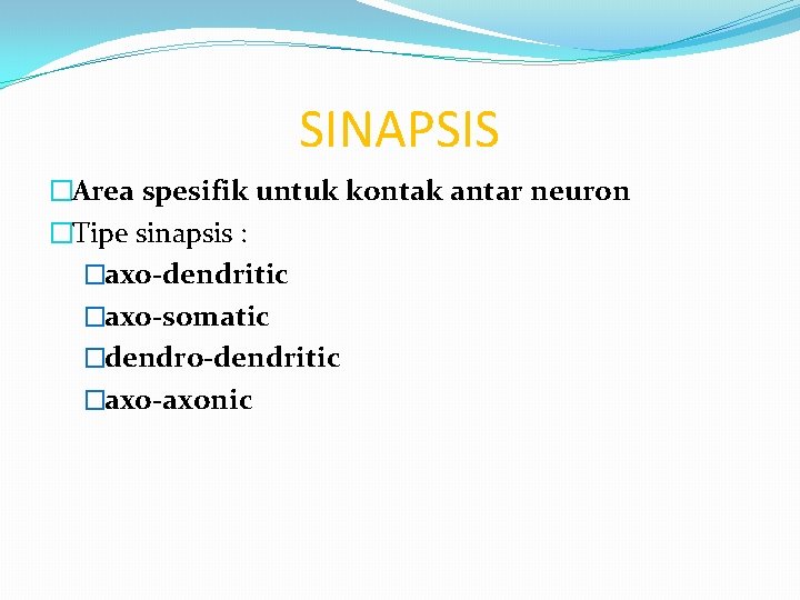 SINAPSIS �Area spesifik untuk kontak antar neuron �Tipe sinapsis : �axo-dendritic �axo-somatic �dendro-dendritic �axo-axonic SINAPSIS �Area spesifik untuk kontak antar neuron �Tipe sinapsis : �axo-dendritic �axo-somatic �dendro-dendritic �axo-axonic