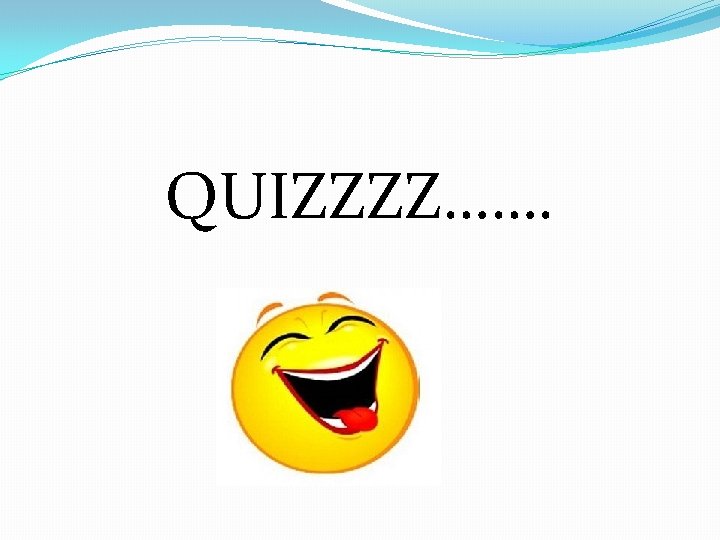 QUIZZZZ……. QUIZZZZ…….